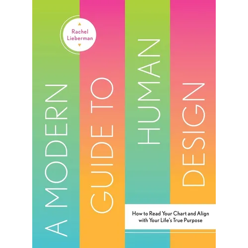 A Modern Guide to Human Design: How to Read Your Chart and Align with Your Life's True Purpose