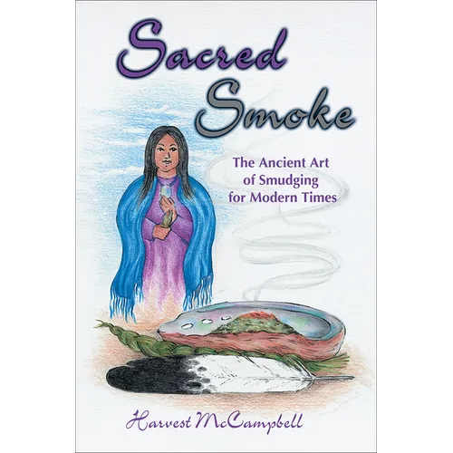 Sacred Smoke: The Ancient Art of Smudging for Modern Times
