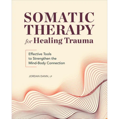 Somatic Therapy for Healing Trauma: Effective Tools to Strengthen the Mind-Body Connection - Paperback