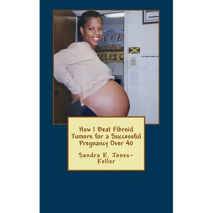 How I Beat Fibroid Tumors for a Successful Pregnancy Over 40