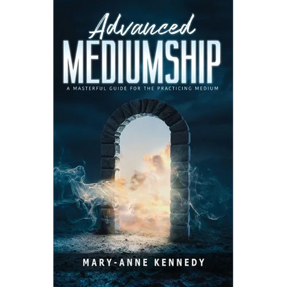 Advanced Mediumship: A Masterful Guide for the Practicing Medium