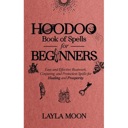 Hoodoo Book of Spells for Beginners: Easy and Effective Rootwork, Conjuring, and Protection Spells for Healing and Prosperity - Paperback