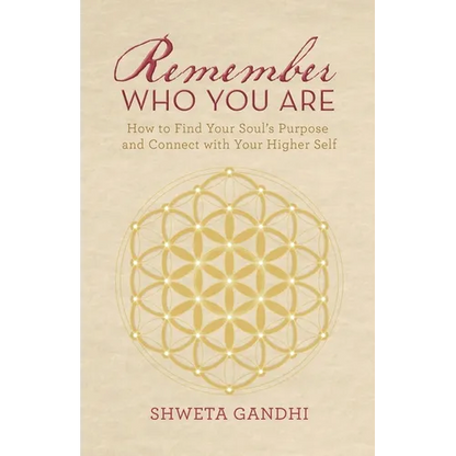 Remember Who You Are: How to Find Your Soul's Purpose and Connect with Your Higher Self