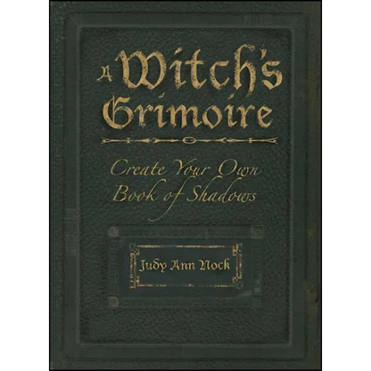 A Witch's Grimoire: Create Your Own Book of Shadows