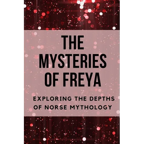 The Mysteries of Freya: Exploring the Depths of Norse Mythology