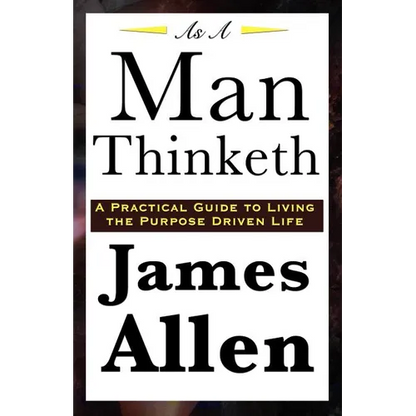 As A Man Thinketh: A Classic Essay on Thought, Character, and Self-Mastery - Paperback