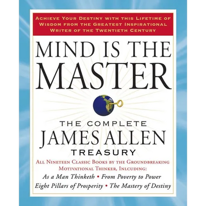 Mind Is the Master: The Complete James Allen Treasury