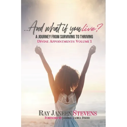 ...And what if you live? A Journey From Surviving To Thriving: Divine Appointments: Volume 1