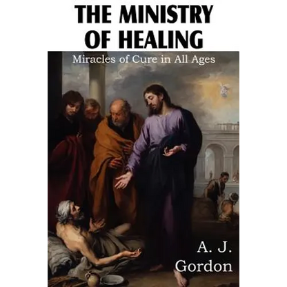 The Ministry of Healing, Miracles of cure in all ages - Paperback