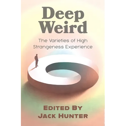 Deep Weird: The Varieties of High Strangeness Experience