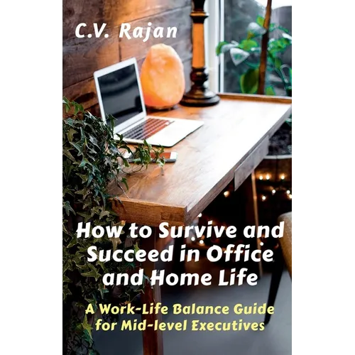 How to Survive and Succeed in Office and Home Life: Work-Life Balance Guide for Mid Level Executives