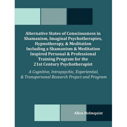 Alternative States of Consciousness in Shamanism, Imaginal Psychotherapies, Hypnotherapy, and Meditation Including a Shamanism and Meditation Inspired - Paperback