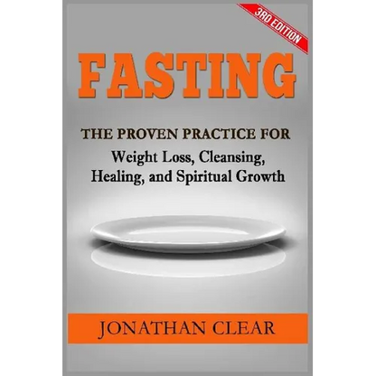 Fasting: Fasting: The Proven Practice for Weight Loss, Cleansing, Healing and Spiritual Growth