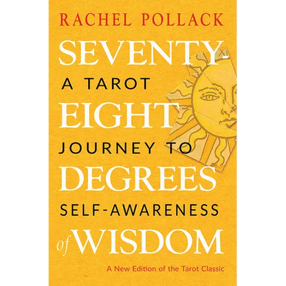 Seventy-Eight Degrees of Wisdom: A Tarot Journey to Self-Awareness (a New Edition of the Tarot Classic)