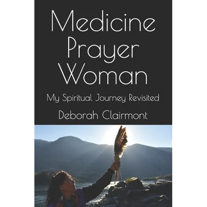 Medicine Prayer Woman: My Spiritual Journey Revisited