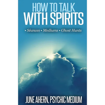 How to Talk to Spirits: Séances - Mediums - Ghost Hunts