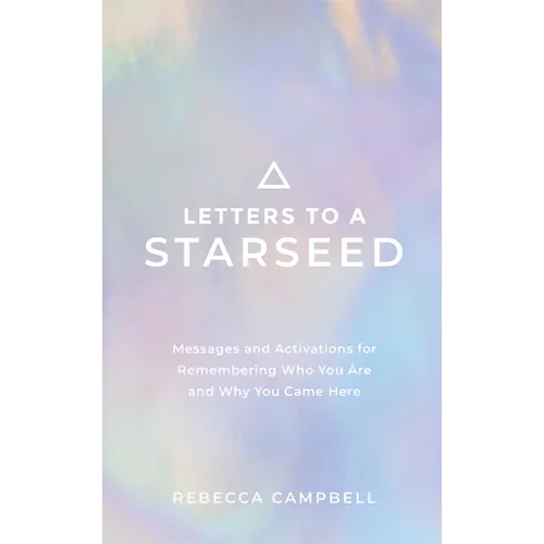Letters to a Starseed: Messages and Activations for Remembering Who You Are and Why You Came Here