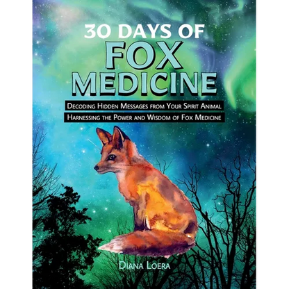 30 Days of Fox Medicine: Decoding Hidden Messages from Your Spirit Animal Harnessing the Power and Wisdom of Fox Medicine