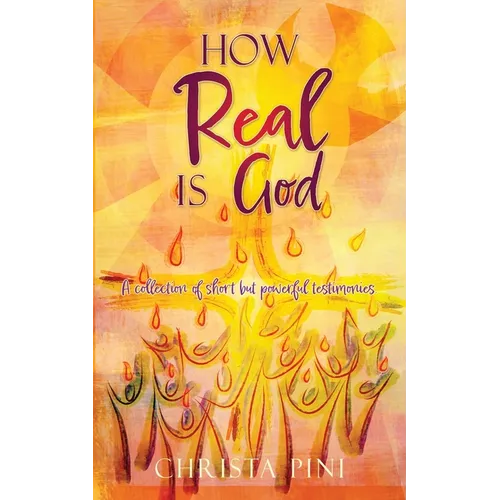 How Real Is God: A collection of short but powerful testimonies.