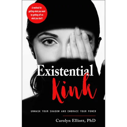 Existential Kink: Unmask Your Shadow and Embrace Your Power (a Method for Getting What You Want by Getting Off on What You Don't) - Paperback
