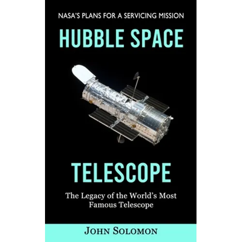 Hubble Space Telescope: Nasa's Plans for a Servicing Mission (The Legacy of the World's Most Famous Telescope)