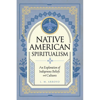Native American Spiritualism: An Exploration of Indigenous Beliefs and Cultures