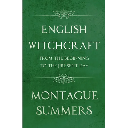 English Witchcraft - From the Beginning to the Present Day (Fantasy and Horror Classics)