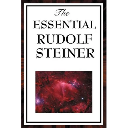 The Essential Rudolf Steiner: ive Foundational Works on Spiritual Science and Human Development - Paperback