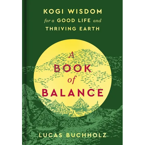 A Book of Balance: Kogi Wisdom for a Good Life and Thriving Earth