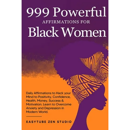 999 Powerful Affirmations for Black Women: Daily Affirmations to Hack your Mind to Positivity, Confidence, Health, Money, Success & Motivation. Learn
