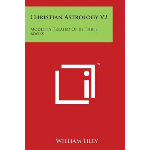 Christian Astrology V2: Modestly Treated of in Three Books