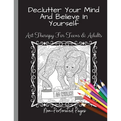 Declutter Your Mind And Believe In Yourself: Art Therapy For Teens And Adults - Paperback
