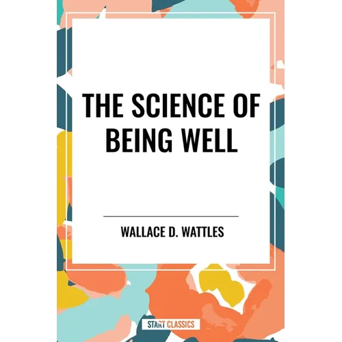 Science of Being Well: By Wallace D. Wattles