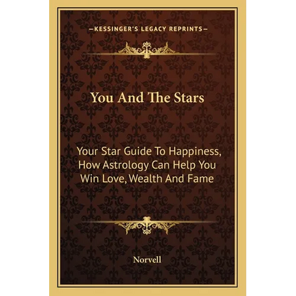 You And The Stars: Your Star Guide To Happiness, How Astrology Can Help You Win Love, Wealth And Fame