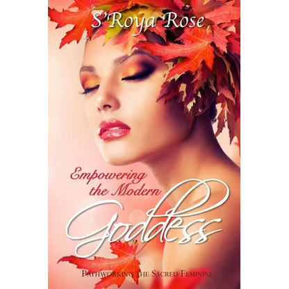 Empowering the Modern Goddess: Pathworking the Sacred Feminine - Paperback