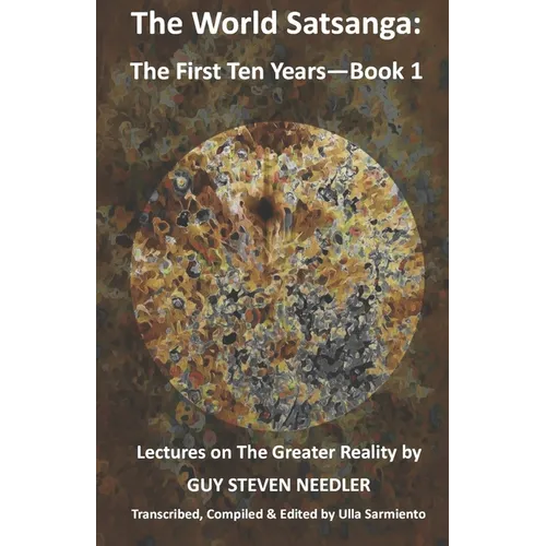 The World Satsanga: The First Ten Years - Book 1: Lectures on the Greater Reality