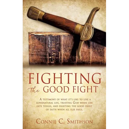 Fight the Good Fight: A testimony of what it's like to live a supernatural life, trusting God when life gets tough, and fighting the good fight of fai - Paperback