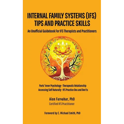 Internal Family Systems (IFS) Tips and Practice Skills: An Unofficial Guidebook for IFS Therapists and Practitioners