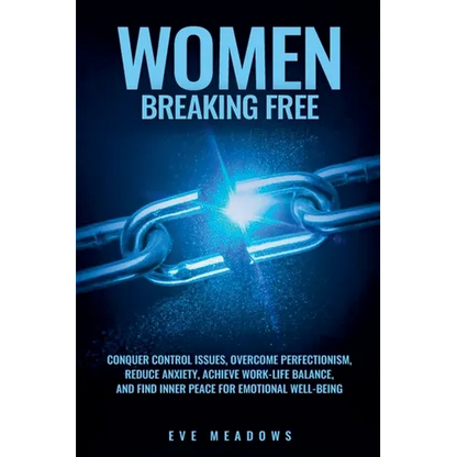 Women Breaking Free: Conquer Control Issues, Overcome Perfectionism, Reduce Anxiety, Achieve Work-Life Balance, and Find Inner Peace for Emotional Wel - Paperback