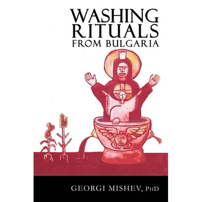 Washing Rituals from Bulgaria: Insights into the use of water and herbs in traditional healing practices in the Balkans - Paperback