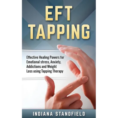 EFT Tapping: Effective Healing Powers for Emotional stress, Anxiety, Addictions and Weight Loss using Tapping Therapy - Paperback