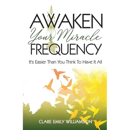 Awaken Your Miracle Frequency: It's Easier Than You Think To Have It All