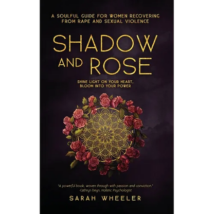 Shadow & Rose: A Soulful Guide for Women Recovering from Rape and Sexual Violence
