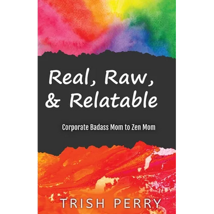 Real, Raw, & Relatable: Corporate Badass Mom to Zen Mom: - Paperback