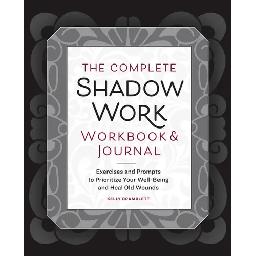 The Complete Shadow Work Workbook & Journal: Exercises and Prompts to Prioritize Your Well-Being and Heal Old Wounds