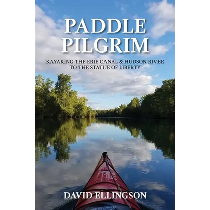 Paddle Pilgrim: Kayaking the Erie Canal and Hudson River to the Statue of Liberty