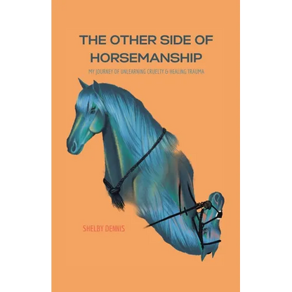 The Other Side Of Horsemanship: My Journey of Unlearning Cruelty & Healing Trauma - Paperback