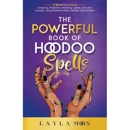 The Powerful Book of Hoodoo Spells: A Witch's Guide to Conjuring, Protection, Cleansing, Justice, Love, and Success - Using Rootwork, Herbs, Candles, - Paperback