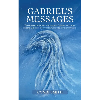 Gabriel's Messages: Encounters with the Archangel Gabriel that will inspire and help you understand the divine universe.