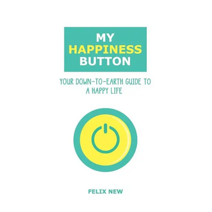 My Happiness Button: Your Down-to-Earth Guide to a Happy Life
